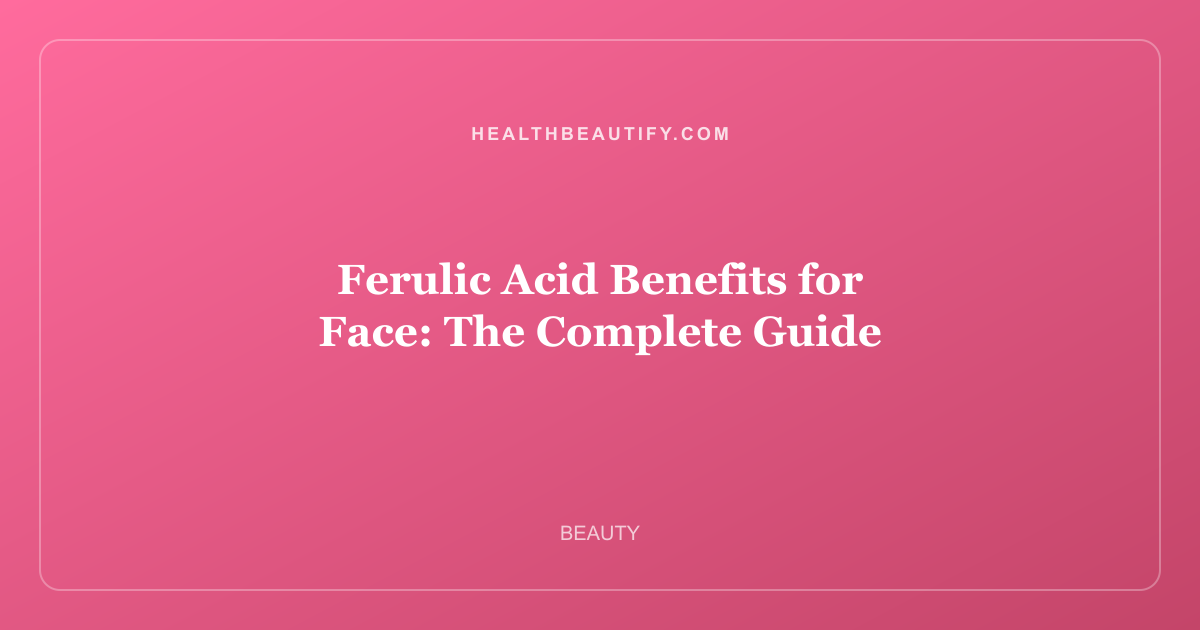 Ferulic Acid Benefits for Face: The Complete Guide