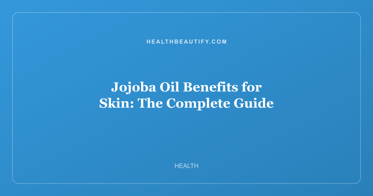 Jojoba Oil Benefits for Skin: Complete Overview — The Complete Guide